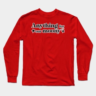 anything for our moony Long Sleeve T-Shirt